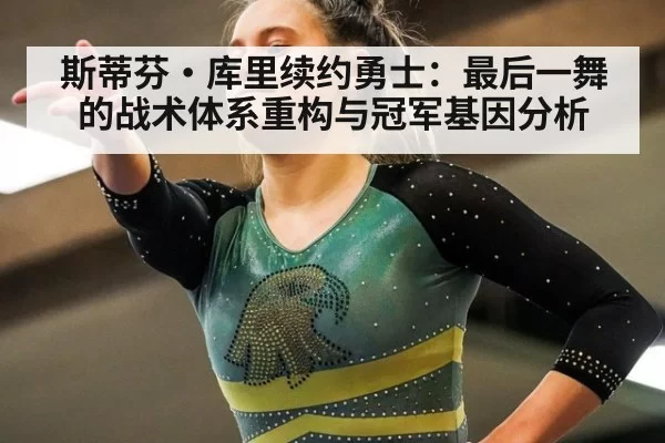 斯蒂芬·库里续约勇士：最后一舞的战术体系重构与冠军基因分析