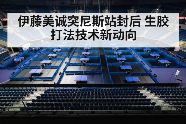 伊藤美诚突尼斯站封后 生胶打法技术新动向 | huangguanwangzhan